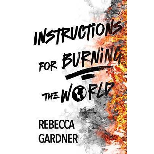Instructions for Burning the World, Rebecca Gardner