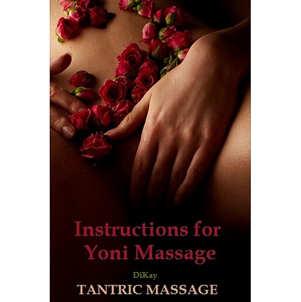 Instructions for Yoni Massage: Tantra Book - Tantric Massage, Di Kay