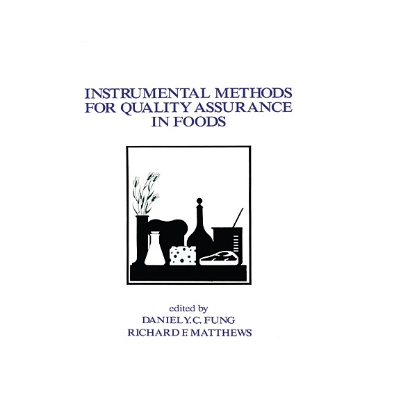 Instrumental Methods for Quality Assurance in Foods, Daniel Y. C. Fung, Richard E. Matthews
