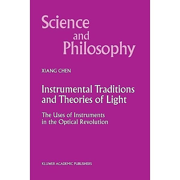 Instrumental Traditions and Theories of Light / Science and Philosophy Bd.9, Xiang Chen