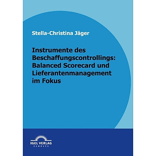 Instrumente des Beschaffungscontrollings: Balanced Scorecard und Lieferantenmanagement im Fokus, Stella Ch. Jäger