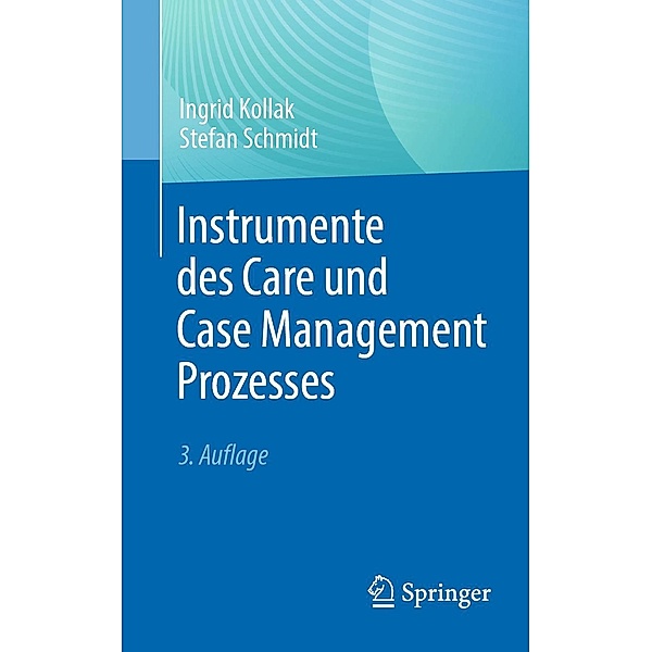 Instrumente des Care und Case Management Prozesses, Ingrid Kollak, Stefan Schmidt