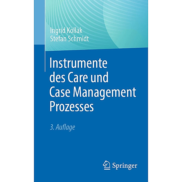 Instrumente des Care und Case Management Prozesses, Ingrid Kollak, Stefan Schmidt