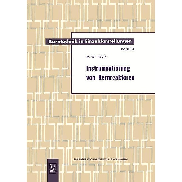 Instrumentierung von Kernreaktoren / Kerntechnik in Einzeldarstellungen - Nuclear Engineering Monographs Bd.10, Max William Jervis