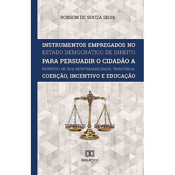 Instrumentos Empregados no Estado Democrático de Direito para persuadir o cidadão a respeito de sua responsabilidade tributária, Robson de Souza Silva