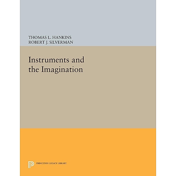 Instruments and the Imagination / Princeton Legacy Library Bd.311, Thomas L. Hankins, Robert J. Silverman