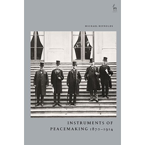 Instruments of Peacemaking 1870-1914, Michael Reynolds