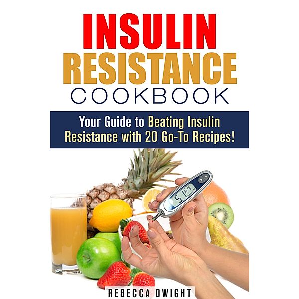 Insulin Resistance Cookbook: Your Guide to Beating Insulin Resistance with 20 Go-To Recipes! (Diabetes and Blood Sugar Level) / Diabetes and Blood Sugar Level, Rebecca Dwight