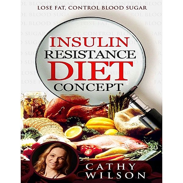 Insulin Resistance Diet Concept: Lose Fat Control Blood Sugar, Cathy Wilson