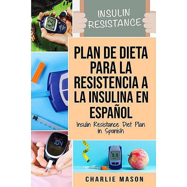 Insulin Resistance Diet Plan in Spanish / Insulin Resistance Diet Plan in Spanish: A Guide to Ending Diabetes, Charlie Mason