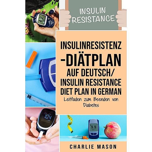 Insulinresistenz-Diätplan Auf Deutsch/ Insulin resistance diet plan In German: Leitfaden zum Beenden von Diabetes, Charlie Mason