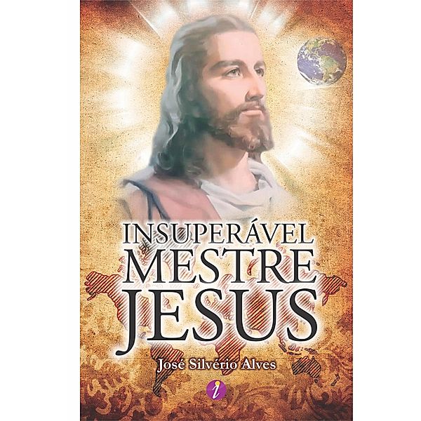 INSUPERÁVEL MESTRE JESUS, José Alves Silvério