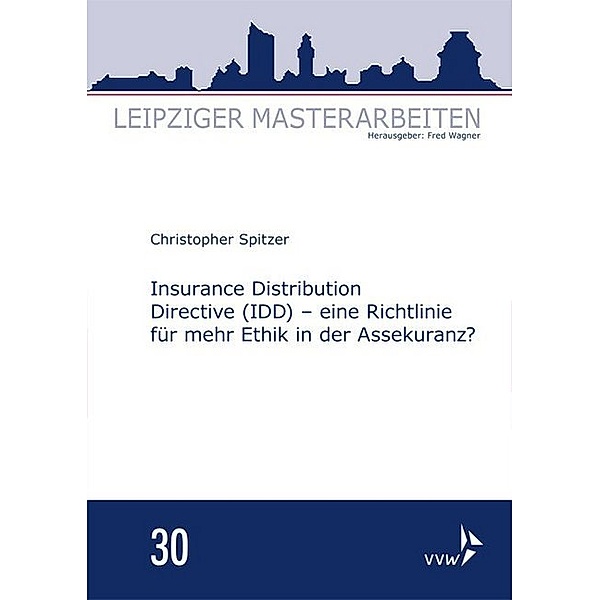Insurance Distribution Directive (IDD) - eine Richtlinie für mehr Ethik in der Assekuranz?, Christopher Spitzer