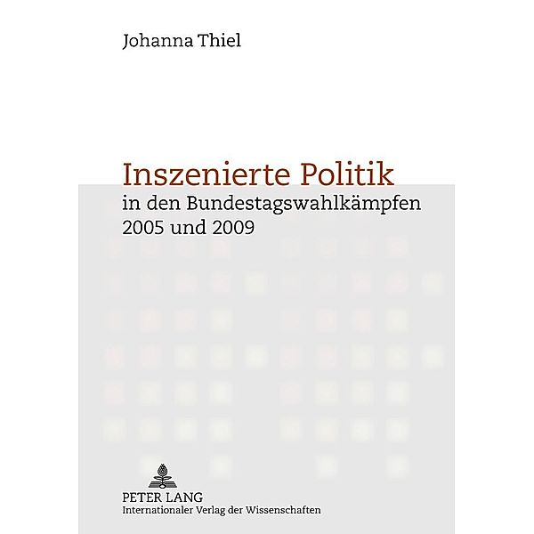 Inszenierte Politik in den Bundestagswahlkaempfen 2005 und 2009, Johanna Thiel