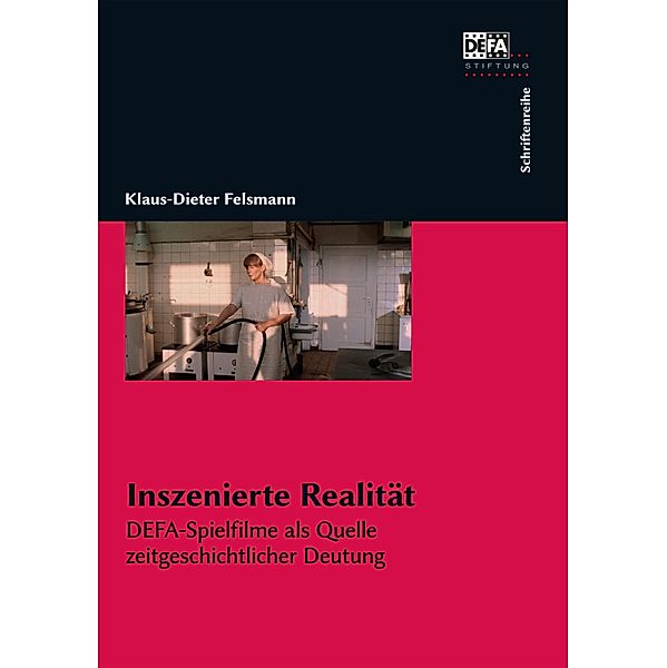 Inszenierte Realität / Schriftenreihe der DEFA-Stiftung, Klaus-Dieter Felsmann