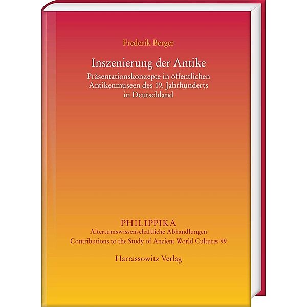 Inszenierung der Antike: Präsentationskonzepte in öffentlichen Antikenmuseen des 19. Jahrhunderts in Deutschland, Frederik Berger