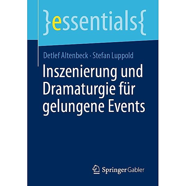 Inszenierung und Dramaturgie für gelungene Events / essentials, Detlef Altenbeck, Stefan Luppold