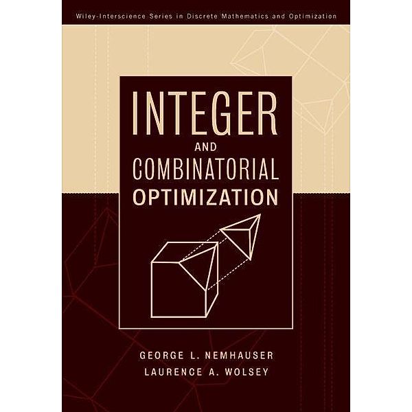 Integer and Combinatorial Optimization / Wiley-Interscience Series in Discrete Mathematics and Optimization, Laurence A. Wolsey, George L. Nemhauser