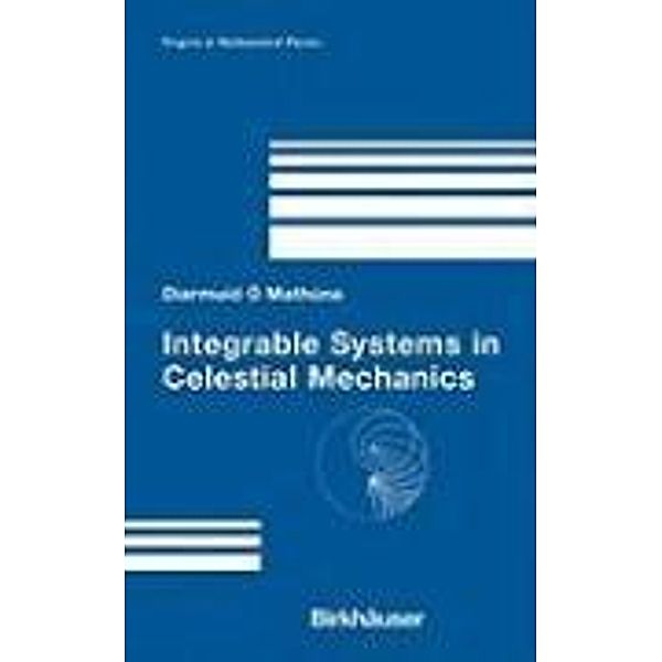 Integrable Systems in Celestial Mechanics / Progress in Mathematical Physics Bd.51, Diarmuid Ó'Mathúna