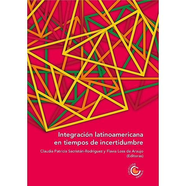 Integración latinoamericana en tiempos de incertidumbre, Sergio Caballero, Mauricio Jaramillo Jassir, Paula Daniela Fernández, Bárbara Carvalho Neves, Pablo Guadarrama, Helmer Fernando Llanez Anaya, Carlos Francisco Molina Del Pozo, Virginia Saldaña Ortega