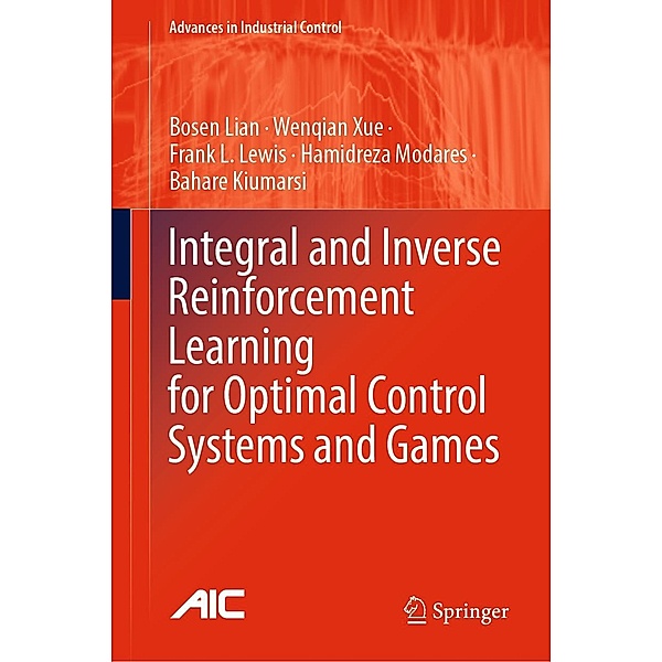 Integral and Inverse Reinforcement Learning for Optimal Control Systems and Games / Advances in Industrial Control, Bosen Lian, Wenqian Xue, Frank L. Lewis, Hamidreza Modares, Bahare Kiumarsi