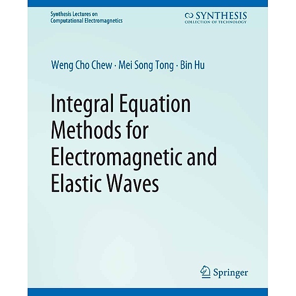Integral Equation Methods for Electromagnetic and Elastic Waves / Synthesis Lectures on Computational Electromagnetics, Weng Chew, Mei-Song Tong, Bin Hu
