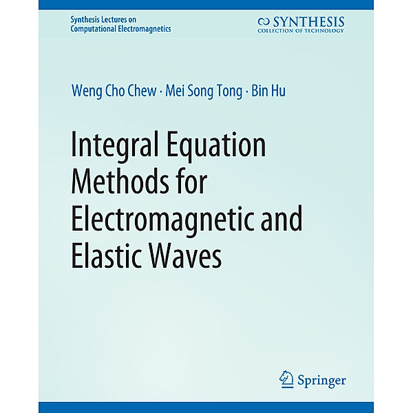 Integral Equation Methods for Electromagnetic and Elastic Waves, Weng Chew, Mei-Song Tong, Bin Hu