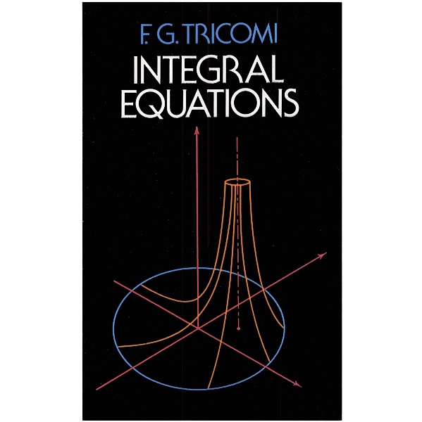 Integral Equations / Dover Books on Mathematics, F. G. Tricomi