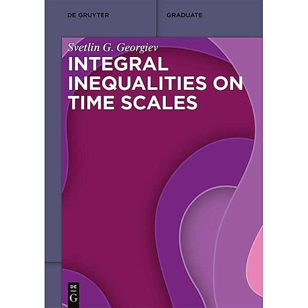 Integral Inequalities on Time Scales / De Gruyter Textbook, Svetlin G. Georgiev