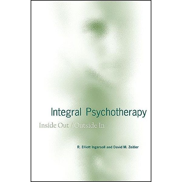 Integral Psychotherapy / SUNY series in Integral Theory, R. Elliott Ingersoll, David M. Zeitler