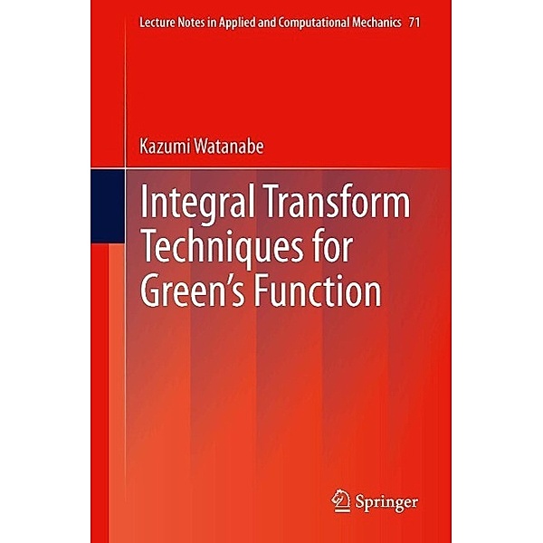 Integral Transform Techniques for Green's Function / Lecture Notes in Applied and Computational Mechanics Bd.71, Kazumi Watanabe
