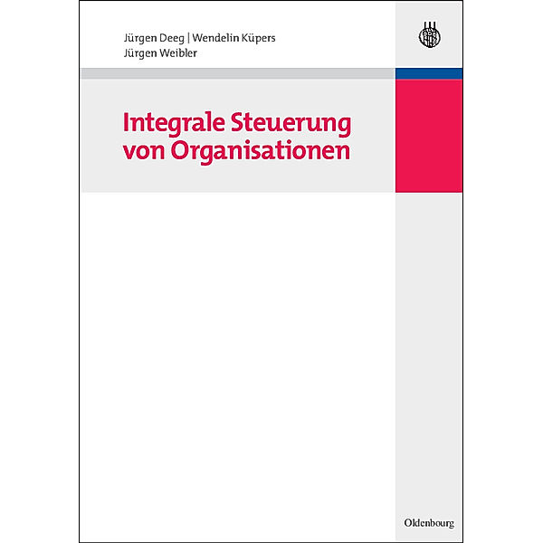 Integrale Steuerung von Organisationen, Jürgen Deeg, Wendelin Küpers, Jürgen Weibler