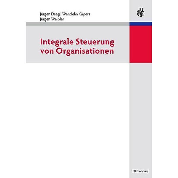 Integrale Steuerung von Organisationen, Jürgen Deeg, Wendelin Küpers, Jürgen Weibler