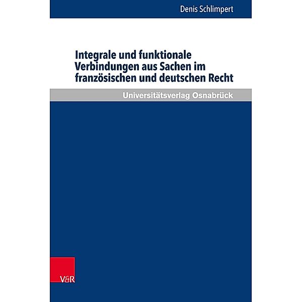 Integrale und funktionale Verbindungen aus Sachen im französischen und deutschen Recht / Schriften zum Internationalen Privatrecht und zur Rechtsvergleichung, Denis Schlimpert