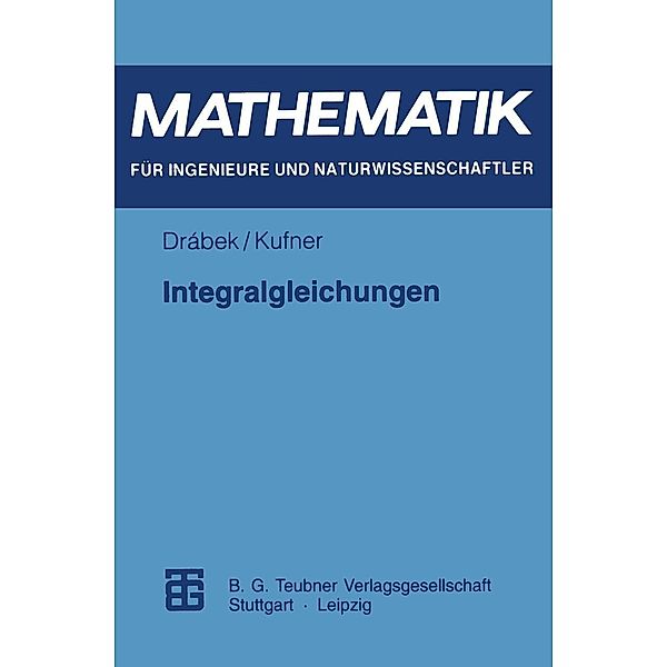 Integralgleichungen / Mathematik für Ingenieure und Naturwissenschaftler, Ökonomen und Landwirte, Alois Kufner