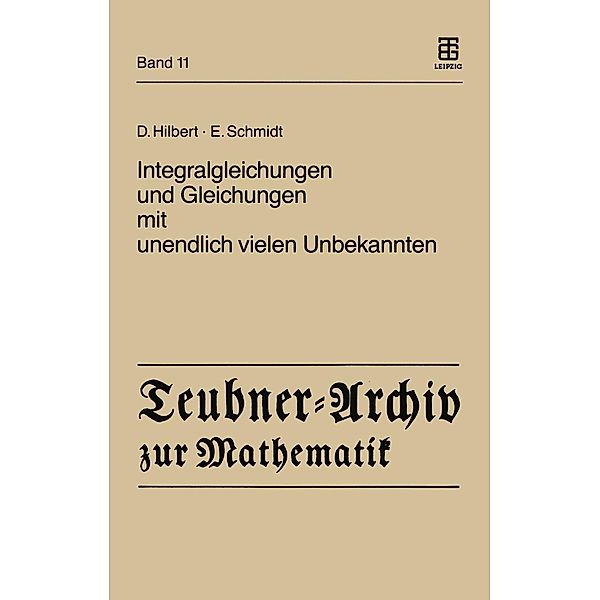 Integralgleichungen und Gleichungen mit unendlich vielen Unbekannten / Teubner-Archiv zur Mathematik Bd.11, David Hilbert, Erhard Schmidt