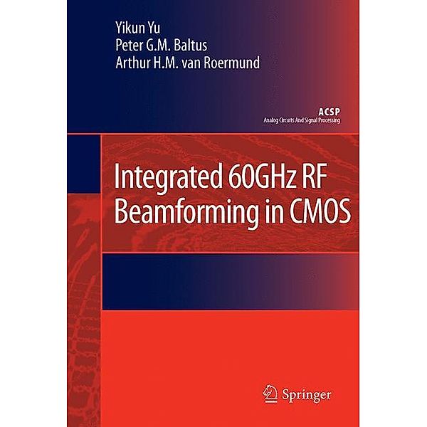 Integrated 60GHz RF Beamforming in CMOS, Yikun Yu, Peter G.M. Baltus, Arthur H.M. van Roermund