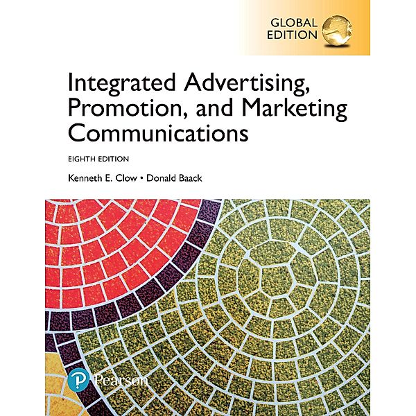 Integrated Advertising, Promotion, and Marketing Communication, eBook, Global Edition, Kenneth E. Clow, Donald E Baack