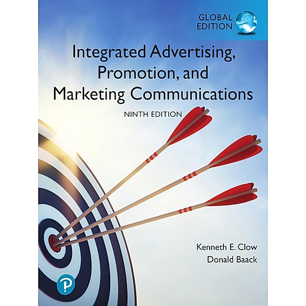 Integrated Advertising, Promotion, and Marketing Communications, Global Edition, Kenneth E Clow, Donald E Baack