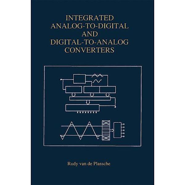 Integrated Analog-To-Digital and Digital-To-Analog Converters / The Springer International Series in Engineering and Computer Science Bd.264, Rudy J. van de Plassche