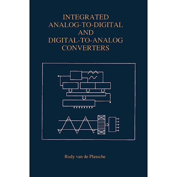 Integrated Analog-To-Digital and Digital-To-Analog Converters, Rudy J. van de Plassche