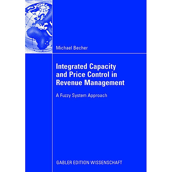 Integrated Capacity and Price Control in Revenue Management based on Fuzzy Expert Controllers, Michael Becher