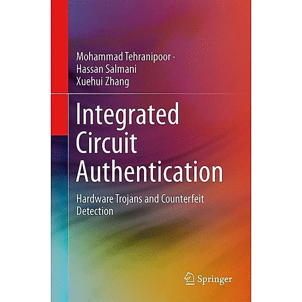 Integrated Circuit Authentication, Mohammad Tehranipoor, Hassan Salmani, Xuehui Zhang