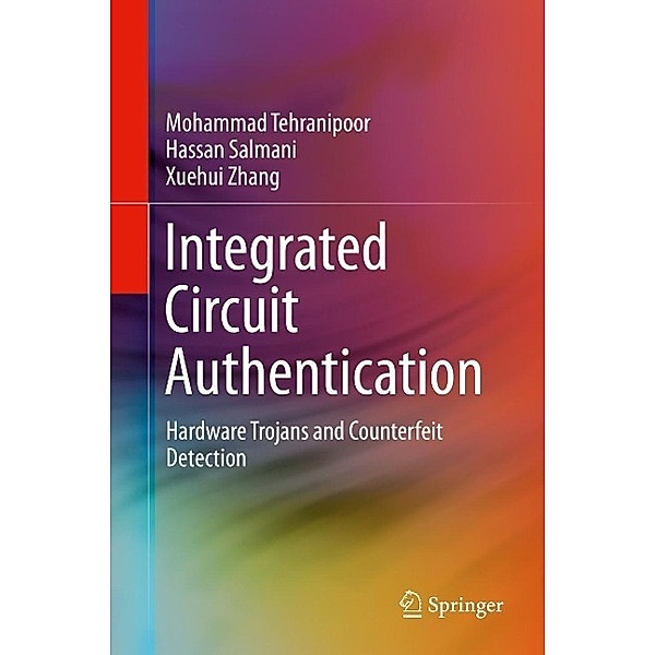 Integrated Circuit Authentication, Mohammad Tehranipoor, Hassan Salmani, Xuehui Zhang