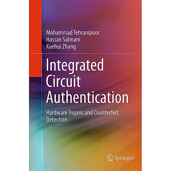 Integrated Circuit Authentication, Mohammad Tehranipoor, Hassan Salmani, Xuehui Zhang