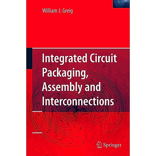 Integrated Circuit Packaging, Assembly and Interconnections, William Greig