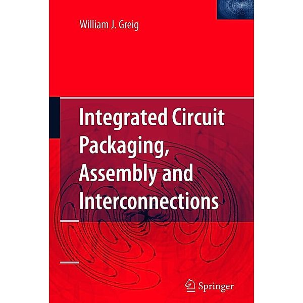 Integrated Circuit Packaging, Assembly and Interconnections, William Greig