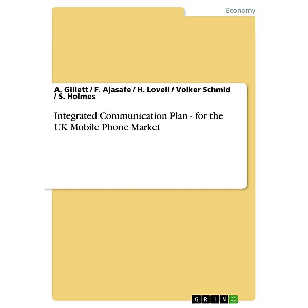 Integrated Communication Plan - for the UK Mobile Phone Market, A. Gillett, F. Ajasafe, H. Lovell, Volker Schmid, S. Holmes