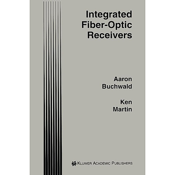 Integrated Fiber-Optic Receivers / The Springer International Series in Engineering and Computer Science Bd.306, Aaron Buchwald, Kenneth W. Martin