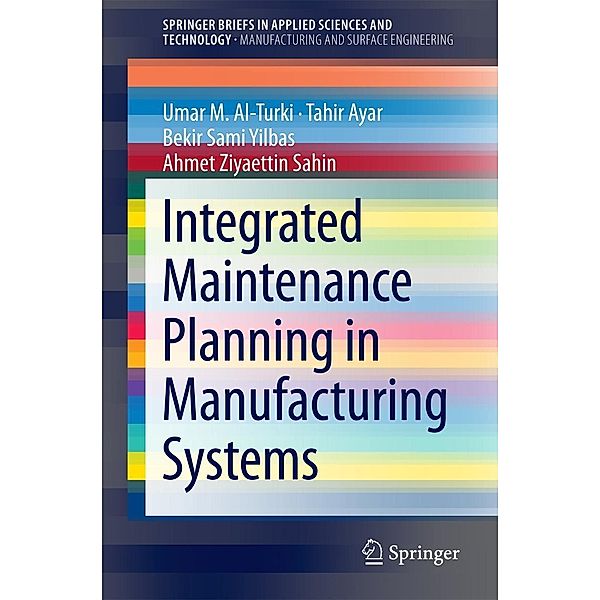 Integrated Maintenance Planning in Manufacturing Systems / SpringerBriefs in Applied Sciences and Technology, Umar M. Al-Turki, Tahir Ayar, Bekir Sami Yilbas, Ahmet Ziyaettin Sahin